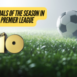 Top 10 Goals of the Season in the Premier League