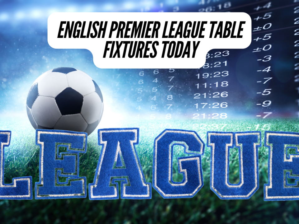 English Premier League Table Fixtures Today